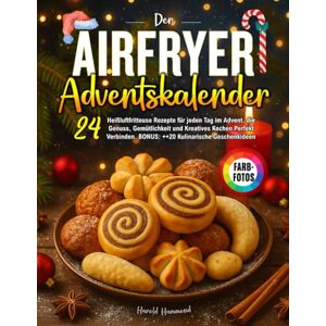 Hammond, Harold Der Airfryer Adventskalender: 24 Heißluftfritteuse Rezepte für jeden Tag im Advent, die Genuss, Gemütlichkeit und Kreatives Kochen Perfekt Verbinden. ... Kulinarische Geschenkideen Mit Farbfotos! Hammond, Harold Der Airfryer Adventskalender: 24 Heißluftfritteuse Rezepte für jeden Tag im Advent, die Genuss, Gemütlichkeit und Kreatives Kochen Perfekt Verbinden. ... Kulinarische Geschenkideen Mit Farbfotos!