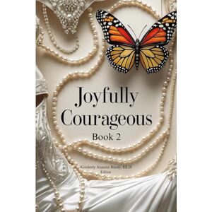 Hardy Ed.D., Kimberly Annette Joyfully Courageous: Book 2 Hardy Ed.D., Kimberly Annette Joyfully Courageous: Book 2
