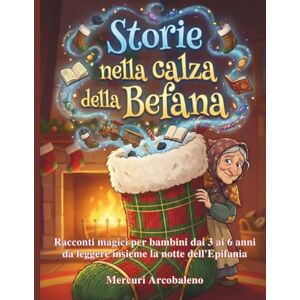 Arcobaleno, Mercuri Storie nella calza della Befana: Racconti magici per bambini dai 3 ai 6 anni da leggere insieme la notte dell’Epifania Arcobaleno, Mercuri Storie nella calza della Befana: Racconti magici per bambini dai 3 ai 6 anni da leggere insieme la notte dell’Epifania