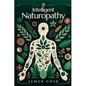 Gosh, Lemur Intelligent Naturopathy: Everything You Need to Know for Effective and Immediate Implementation Today (clinical naturopathy textbook, natural healing books, herbal medicine) Gosh, Lemur Intelligent Naturopathy: Everything You Need to Know for Effective and Immediate Implementation Today (clinical naturopathy textbook, natural healing books, herbal medicine)
