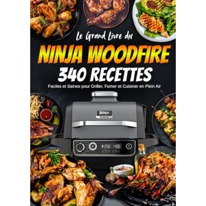 Bérard, Lucas Le Grand Livre du Ninja Woodfire: 340 Recettes Faciles et Saines pour Griller, Fumer et Cuisiner en Plein Air Bérard, Lucas Le Grand Livre du Ninja Woodfire: 340 Recettes Faciles et Saines pour Griller, Fumer et Cuisiner en Plein Air