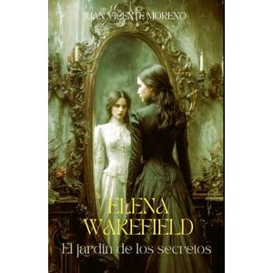 Moreno, Juan Vicente ELENA WAKEFIELD: El jardín de los secretos (Serie de magia, ciencia oculta, sobrenatural, misterio y terror en la época victoriana) Moreno, Juan Vicente ELENA WAKEFIELD: El jardín de los secretos (Serie de magia, ciencia oculta, sobrenatural, misterio y terror en la época victoriana)
