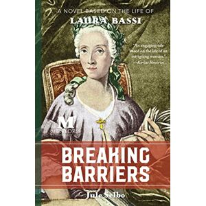 Selbo, Jule Breaking Barriers: A Novel Based on the Life of Laura Bassi Selbo, Jule Breaking Barriers: A Novel Based on the Life of Laura Bassi