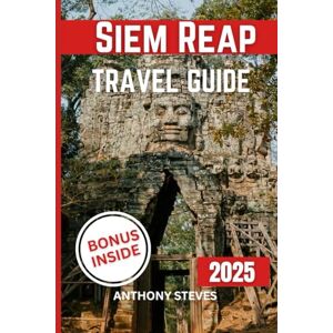 Steves, Anthony SIEM REAP TRAVEL GUIDE 2025: Your Ultimate Guide to Campodia’s Natural Wonders, Hidden Gems, Cultural Treasures and authentic experience Steves, Anthony SIEM REAP TRAVEL GUIDE 2025: Your Ultimate Guide to Campodia’s Natural Wonders, Hidden Gems, Cultural Treasures and authentic experience
