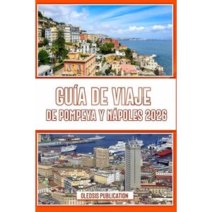 PUBLICATION, OLEDSIS GUÍA DE VIAJE DE POMPEYA Y NÁPOLES 2026: Vea más, dedique menos tiempo a planificar: su guía paso a paso para viajar a Pompeya y Nápoles en 2026 PUBLICATION, OLEDSIS GUÍA DE VIAJE DE POMPEYA Y NÁPOLES 2026: Vea más, dedique menos tiempo a planificar: su guía paso a paso para viajar a Pompeya y Nápoles en 2026