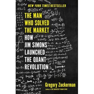 Zuckerman, Gregory The Man Who Solved the Market: How Jim Simons Launched the Quant Revolution Zuckerman, Gregory The Man Who Solved the Market: How Jim Simons Launched the Quant Revolution