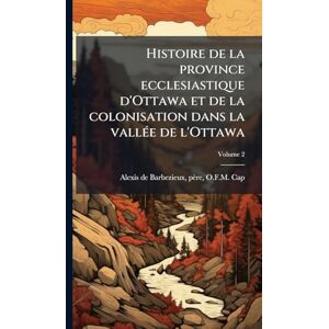 Histoire de la province ecclesiastique d'Ottawa et de la colonisation dans la vallÃ(c)e de l'Ottawa Histoire de la province ecclesiastique d'Ottawa et de la colonisation dans la vallÃ(c)e de l'Ottawa