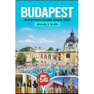 J. Smith, Brenda Budapest Adventure Travel Guide Book 2025 (Full-Colour Edition): Explore the Best of Hungary Top Attractions, Danube Lake, Castles, Hidden Gems, ... and Food (Brenda's Travel Series) J. Smith, Brenda Budapest Adventure Travel Guide Book 2025 (Full-Colour Edition): Explore the Best of Hungary Top Attractions, Danube Lake, Castles, Hidden Gems, ... and Food (Brenda's Travel Series)