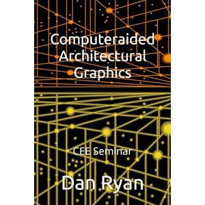 Ryan, Dan Computer-aided Architectural Graphics: Seminar (Continuing Engineering Education) Ryan, Dan Computer-aided Architectural Graphics: Seminar (Continuing Engineering Education)