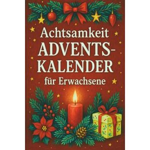 Jedlina, Wies Achtsamkeit Adventskalender für Erwachsene.: 24 Tage Achtsamkeit: 5-Minuten-Übungen, Atem & Meditation, Schreibimpulse und kleine Rituale für Entspannung, Dankbarkeit und Stressabbau” Jedlina, Wies Achtsamkeit Adventskalender für Erwachsene.: 24 Tage Achtsamkeit: 5-Minuten-Übungen, Atem & Meditation, Schreibimpulse und kleine Rituale für Entspannung, Dankbarkeit und Stressabbau”