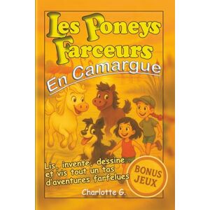 G., Charlotte Les Poneys Farceurs en Camargue : aventures d'animaux rigolos pour enfants de 7 à 10 ans: Des histoires pleines de bêtises, d’amitié et de tendresse, avec bonus jeux G., Charlotte Les Poneys Farceurs en Camargue : aventures d'animaux rigolos pour enfants de 7 à 10 ans: Des histoires pleines de bêtises, d’amitié et de tendresse, avec bonus jeux