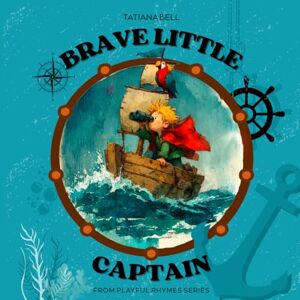 Bell, Tatiana Brave Little Captain: A charming and adventurous story in rhymes full of courage For young readers to build their confidence, self-Esteem, and creativity! (Playful Rhymes) Bell, Tatiana Brave Little Captain: A charming and adventurous story in rhymes full of courage For young readers to build their confidence, self-Esteem, and creativity! (Playful Rhymes)