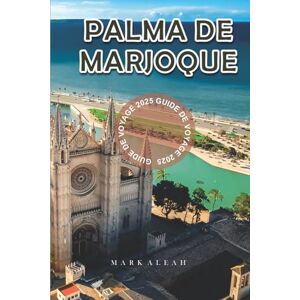 Aleah, Mark Palma de Majorque Guide de voyage 2025: Les meilleures plages, la cuisine locale, les attractions, les excursions d'une journée et les itinéraires pour visiter Palma de Majorque 2025 Aleah, Mark Palma de Majorque Guide de voyage 2025: Les meilleures plages, la cuisine locale, les attractions, les excursions d'une journée et les itinéraires pour visiter Palma de Majorque 2025