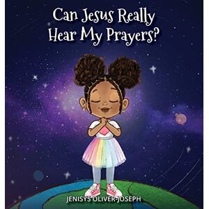 Oliver-Joseph, Jenisys Can Jesus Really Hear My Prayers? Oliver-Joseph, Jenisys Can Jesus Really Hear My Prayers?
