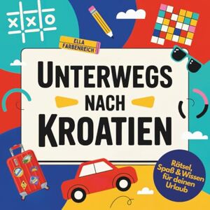 Farbenreich, Ella Reise- und Rätselbuch: Unterwegs nach Kroatien! Knobeln, Lachen & Entdecken Für Kinder ab 8 Jahren! (Beschäftigungsbücher – maßgeschneidert für deinen Urlaub!) Farbenreich, Ella Reise- und Rätselbuch: Unterwegs nach Kroatien! Knobeln, Lachen & Entdecken Für Kinder ab 8 Jahren! (Beschäftigungsbücher – maßgeschneidert für deinen Urlaub!)