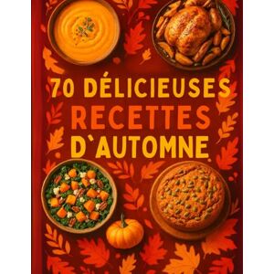 boost, mme Laety 70 Délicieuses recettes d'automne: 70 recettes réconfortantes de saison : plats d’automne faciles & savoureux boost, mme Laety 70 Délicieuses recettes d'automne: 70 recettes réconfortantes de saison : plats d’automne faciles & savoureux