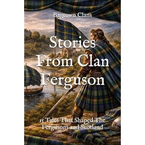 Clans, Bagtown Stories From Clan Ferguson: 15 Tales That Shaped The Fergusons and Scotland (Clan Stories) Clans, Bagtown Stories From Clan Ferguson: 15 Tales That Shaped The Fergusons and Scotland (Clan Stories)