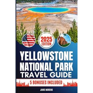 Moreno, Janie Yellowstone National Park Travel Guide 2025: Discover Yellowstone National Park’s Top Attractions, Hidden Gems, Cultural Highlights, Timely Itineraries, and Budget-Friendly Hacks for Every Traveler Moreno, Janie Yellowstone National Park Travel Guide 2025: Discover Yellowstone National Park’s Top Attractions, Hidden Gems, Cultural Highlights, Timely Itineraries, and Budget-Friendly Hacks for Every Traveler