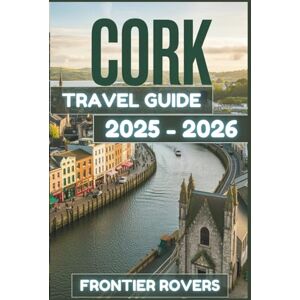 Rovers, Frontier Cork Travel Guide 2025-2026: Beyond Expectations: The Ultimate Guide to Discovering Cork with Real Photos and Local Clarity Rovers, Frontier Cork Travel Guide 2025-2026: Beyond Expectations: The Ultimate Guide to Discovering Cork with Real Photos and Local Clarity