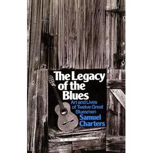 Charters, Samuel B. The Legacy Of The Blues: Art And Lives Of Twelve Great Bluesmen (Da Capo Paperback) Charters, Samuel B. The Legacy Of The Blues: Art And Lives Of Twelve Great Bluesmen (Da Capo Paperback)