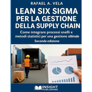 Vela, Rafael A. Lean Six Sigma per la Gestione della Supply Chain: Come integrare processi snelli e metodi statistici per una gestione ottimale (Serie Eccellenza Operativa e Miglioramento Continuo nella Supply Chain) Vela, Rafael A. Lean Six Sigma per la Gestione della Supply Chain: Come integrare processi snelli e metodi statistici per una gestione ottimale (Serie Eccellenza Operativa e Miglioramento Continuo nella Supply Chain)