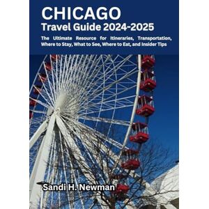 Newman, Sandi H. Chicago Travel Guide 2024 2025: The Ultimate Resource for Itineraries, Transportation, Where to Stay, What to See, Where to Eat, and Insider Tips. Newman, Sandi H. Chicago Travel Guide 2024 2025: The Ultimate Resource for Itineraries, Transportation, Where to Stay, What to See, Where to Eat, and Insider Tips.