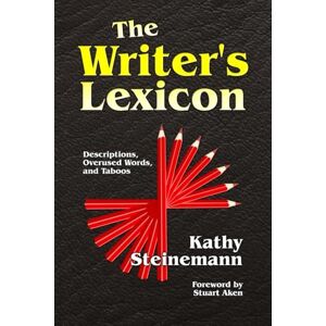 Steinemann, Kathy The Writer's Lexicon: Descriptions, Overused Words, and Taboos: 1 Steinemann, Kathy The Writer's Lexicon: Descriptions, Overused Words, and Taboos: 1