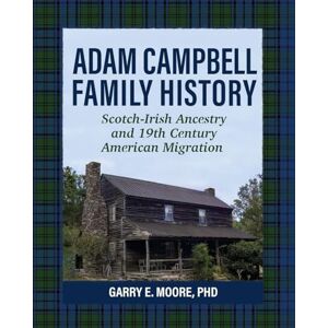 Moore, Garry E Adam Campbell Family History: Scotch-Irish Ancestry and 19th Century American Migration Moore, Garry E Adam Campbell Family History: Scotch-Irish Ancestry and 19th Century American Migration