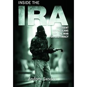 Andrew Sanders Inside the IRA: Dissident Republicans and the War for Legitimacy Andrew Sanders Inside the IRA: Dissident Republicans and the War for Legitimacy