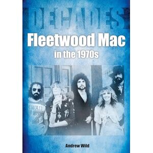 Andrew Wild Fleetwood Mac In The 1970s: Decades Andrew Wild Fleetwood Mac In The 1970s: Decades