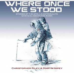 RILEY, CHRISTOPHER WHERE ONCE WE STOOD: STORIES OF THE APOLLO ASTRONAUTS WHO WALKED ON THE MOON RILEY, CHRISTOPHER WHERE ONCE WE STOOD: STORIES OF THE APOLLO ASTRONAUTS WHO WALKED ON THE MOON