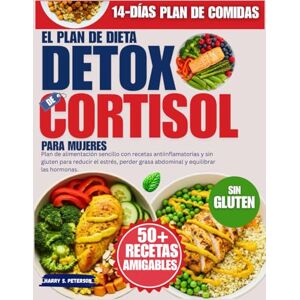 PETERSON, HARRY S. El Plan De Dieta Detox De Cortisol Para Mujeres: Plan de alimentación sencillo con recetas antiinflamatorias y sin gluten para reducir el estrés, perder grasa abdominal y equilibrar las hormonas PETERSON, HARRY S. El Plan De Dieta Detox De Cortisol Para Mujeres: Plan de alimentación sencillo con recetas antiinflamatorias y sin gluten para reducir el estrés, perder grasa abdominal y equilibrar las hormonas