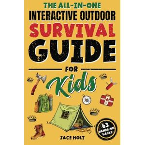 Holt, Jace The All-in-One Interactive Outdoor Survival Guide for Kids: Master Fun Skills to Make Fires, Build Shelters, Learn First Aid, and Brave the Wilderness Holt, Jace The All-in-One Interactive Outdoor Survival Guide for Kids: Master Fun Skills to Make Fires, Build Shelters, Learn First Aid, and Brave the Wilderness
