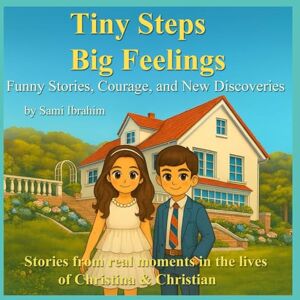 Ibrahim, Sami Tiny Steps, Big Feelings: Heartwarming and Funny Stories of Christian & Christina – A Read-Aloud Book About Family, Courage and Everyday Adventures Ibrahim, Sami Tiny Steps, Big Feelings: Heartwarming and Funny Stories of Christian & Christina – A Read-Aloud Book About Family, Courage and Everyday Adventures