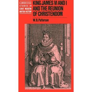 Patterson, W. B. King James VI and I and the Reunion of Christendom (Cambridge Studies in Early Modern British History) Patterson, W. B. King James VI and I and the Reunion of Christendom (Cambridge Studies in Early Modern British History)
