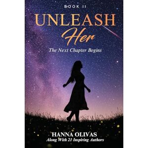 Olivas, Hanna Unleash Her: The Next Chapter Begins Olivas, Hanna Unleash Her: The Next Chapter Begins