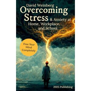 Weinberg, David Overcoming Stress and Anxiety at Home, Workplace, and School: A Practical Guide to Building Resilience and Finding Calm Weinberg, David Overcoming Stress and Anxiety at Home, Workplace, and School: A Practical Guide to Building Resilience and Finding Calm