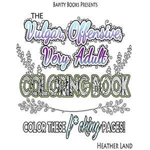 Land, Heather The Vulgar Offensive Very Adult Coloring Book: For Mature Audiences Land, Heather The Vulgar Offensive Very Adult Coloring Book: For Mature Audiences