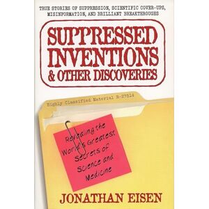 Eisen, Jonathan Suppressed Inventions and Other Discoveries: Revealing the World's Greatest Secrets of Science and Medicine Eisen, Jonathan Suppressed Inventions and Other Discoveries: Revealing the World's Greatest Secrets of Science and Medicine