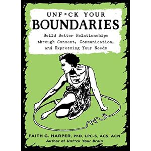 Harper, Faith G. Unfuck Your Boundaries: Build Better Relationships Through Consent, Communication, and Expressing Your Needs (5-Minute Therapy) Harper, Faith G. Unfuck Your Boundaries: Build Better Relationships Through Consent, Communication, and Expressing Your Needs (5-Minute Therapy)