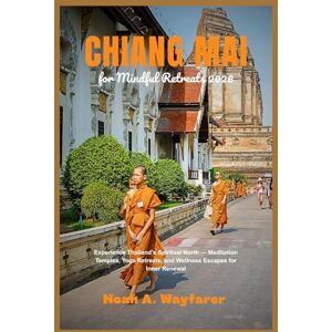 Wayfarer, Noah A. Chiang Mai for Mindful Retreats 2026: Experience Thailand’s Spiritual North — Meditation Temples, Yoga Retreats, and Wellness Escapes for Inner Renewal Wayfarer, Noah A. Chiang Mai for Mindful Retreats 2026: Experience Thailand’s Spiritual North — Meditation Temples, Yoga Retreats, and Wellness Escapes for Inner Renewal