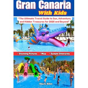 Allen, Ada S. Gran Canaria with Kids: “The Ultimate Travel Guide to Sun, Adventure, and Hidden Treasures for 2025 and Beyond” Allen, Ada S. Gran Canaria with Kids: “The Ultimate Travel Guide to Sun, Adventure, and Hidden Treasures for 2025 and Beyond”