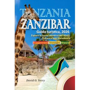 Terry, David O. Tanzania e Zanzibar Guida turistica, 2026: Esplora la fauna selvatica dell'Africa, Cultura e isola paradisiaca Terry, David O. Tanzania e Zanzibar Guida turistica, 2026: Esplora la fauna selvatica dell'Africa, Cultura e isola paradisiaca
