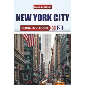 Gibson NEW YORK CITY GUIDA DI VIAGGIO 2026: Esplora le principali attrazioni, il cibo locale, gli itinerari, i quartieri e le esperienze culturali per visitatori alla prima esperienza e viaggiatori esperti Gibson NEW YORK CITY GUIDA DI VIAGGIO 2026: Esplora le principali attrazioni, il cibo locale, gli itinerari, i quartieri e le esperienze culturali per visitatori alla prima esperienza e viaggiatori esperti