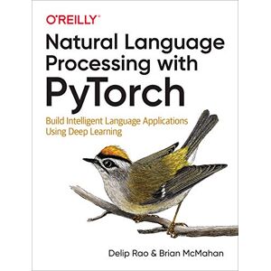 Rao, Delip Natural Language Processing with PyTorchlow: Build Intelligent Language Applications Using Deep Learning Rao, Delip Natural Language Processing with PyTorchlow: Build Intelligent Language Applications Using Deep Learning