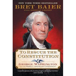 Baier, Bret To Rescue the Constitution: George Washington and the Fragile American Experiment: 2 (The Presidential Series) Baier, Bret To Rescue the Constitution: George Washington and the Fragile American Experiment: 2 (The Presidential Series)