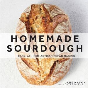 Mason, Jane Homemade Sourdough: Easy, At-Home Artisan Bread Making Mason, Jane Homemade Sourdough: Easy, At-Home Artisan Bread Making
