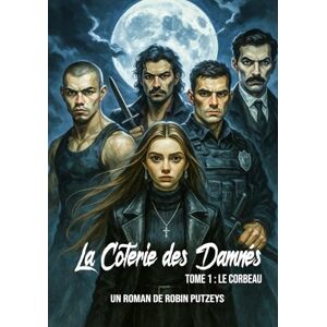 Putzeys, Robin La Coterie des Damnés Tome 1 : Le Corbeau Putzeys, Robin La Coterie des Damnés Tome 1 : Le Corbeau