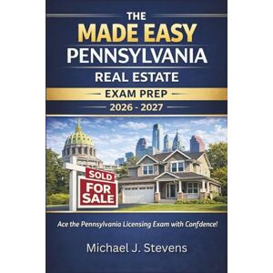 Michael J. Stevens The Made Easy Pennsylvania Real Estate Exam Prep 2026 2027: Ace the Pennsylvania Licensing Exam with Confidence! Michael J. Stevens The Made Easy Pennsylvania Real Estate Exam Prep 2026 2027: Ace the Pennsylvania Licensing Exam with Confidence!