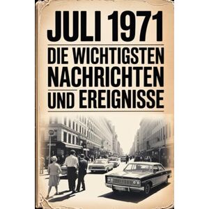 Frenzen, Paula Juli 1971: Die wichtigsten Nachrichten und Ereignisse: Ein besonderes Geschenk für alle, die im Juli 1971 geboren wurden – eine Zeitreise in deinen Geburtsmonat Frenzen, Paula Juli 1971: Die wichtigsten Nachrichten und Ereignisse: Ein besonderes Geschenk für alle, die im Juli 1971 geboren wurden – eine Zeitreise in deinen Geburtsmonat